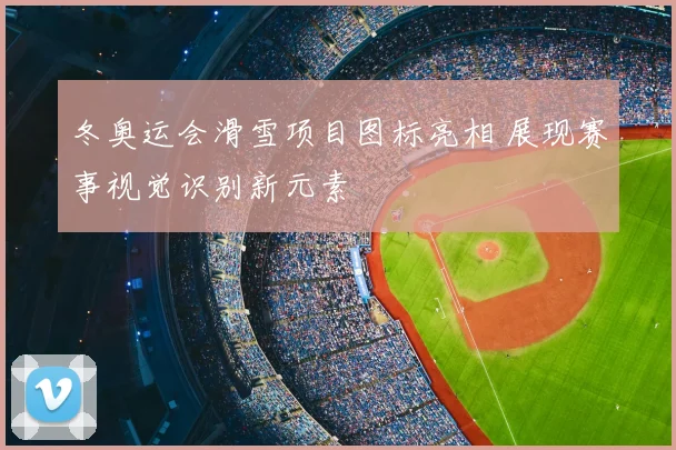 冬奥运会滑雪项目图标亮相 展现赛事视觉识别新元素